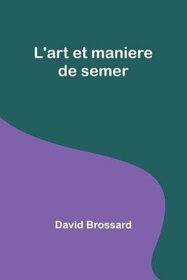 L'art et maniere de semer by Brossard, David