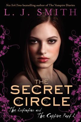 The Secret Circle: The Initiation and the Captive Part I by Smith, L. J.