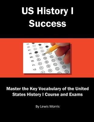 Us History I Success: Master the Key Vocabulary of the United States History I Course and Exams by Morris, Lewis