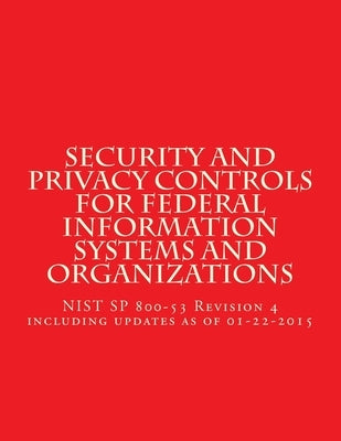 Security and Privacy Controls for Federal Information Systems and Organizations: NIST SP 800-53 Revision 4 including updates as of 01-22-2015 by Standards, National Instituteof