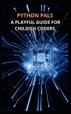 "Python Pals: A Playful Guide for Childish Coders" by Staffin