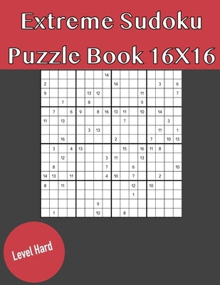 Extreme Sudoku Puzzle Book 16X16 Hard Level: Rediscover the fun of Sudoku Game With This Large Print Edition - 50 Puzzles of 16X16 With Solutions by Harper, Harry