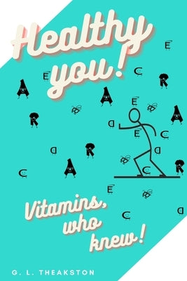 Healthy You!: Vitamins, who knew? by Theakston, Gretchen