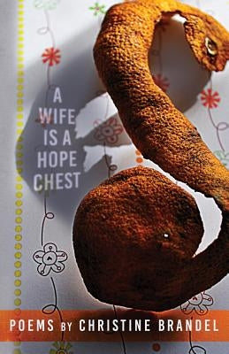 A Wife Is a Hope Chest: Poems by Brandel, Christine