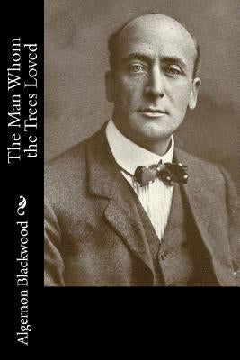 The Man Whom the Trees Loved by Blackwood, Algernon