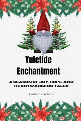 Yuletide Enchantment: A Season of Joy, Hope, and Heartwarming Tales by V. Adams, Herbert