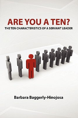 Are You a Ten? The Ten Characteristics of a Servant Leader by Baggerly-Hinojosa, Barbara