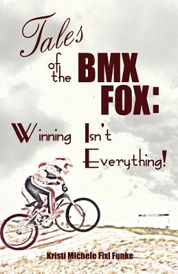 Tales of the BMX Fox: Winning Isn't Everything by Prentiss, Elizabeth