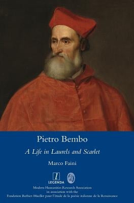 Pietro Bembo: A Life in Laurels and Scarlet by Faini, Marco