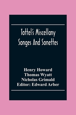 Tottel'S Miscellany: Songes And Sonettes by Howard, Henry