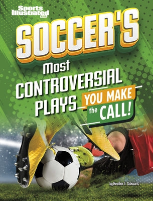 Soccer's Most Controversial Plays: You Make the Call by Schwartz, Heather E.