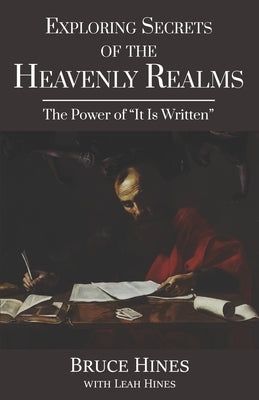 Exploring Secrets of the Heavenly Realms: The Power of It Is Written by Hines, Leah
