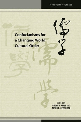 Confucianisms for a Changing World Cultural Order by Ames, Roger T.
