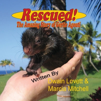 Rescued! The Amazing Story of Gertie Agouti by Lovett, Dwain