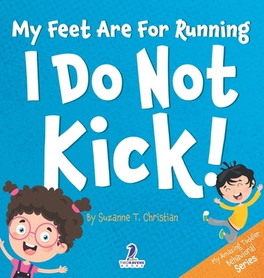 My Feet Are For Running. I Do Not Kick!: An Affirmation-Themed Toddler Book About Not Kicking (Ages 2-4) by Christian, Suzanne T.