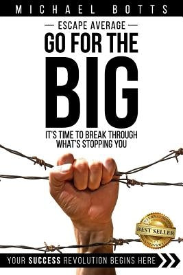 Escape Average, Go for the Big: It's Time to Break Through What's Stopping You by Botts, Michael