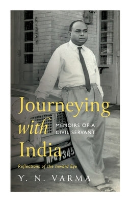 Journeying with India Memoirs of a Civil Servant by Varma, Y. N.