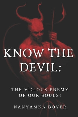 Know The Devil: The Vicious Enemy Of Our Souls! by Boyer, Troy J.