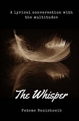 The Whisper: Lyrical conversation with the multitudes by Banishoeib, Fateme