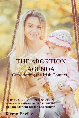 The Abortion Agenda: Considering the Irish Context by Beville, Kieran