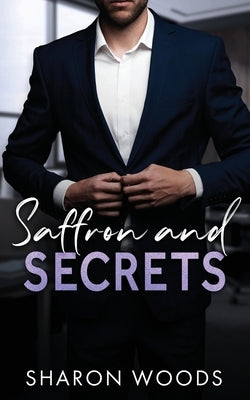 Saffron and Secrets: A undercover billionaire romance by Woods, Sharon
