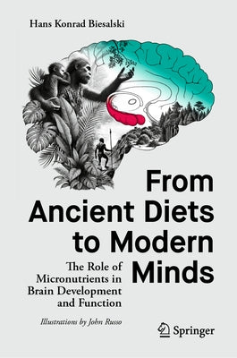 From Ancient Diets to Modern Minds: The Role of Micronutrients in Brain Development and Function by Biesalski, Hans Konrad