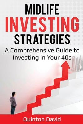 Midlife Investing Strategies: A Comprehensive Guide to Investing in Your 40s by David, Quinton