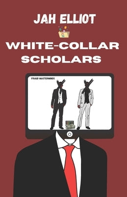White Collar Scholars: Fraud Masterminds by Elliot, Jah