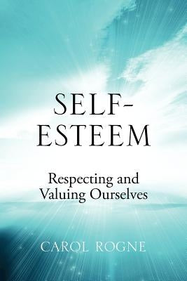 Self-Esteem: Respecting and Valuing Ourselves by Rogne, Carol