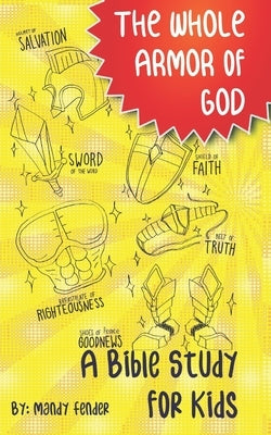 The Whole Armor of God: A Bible Study for Kids by Fender, Mandy