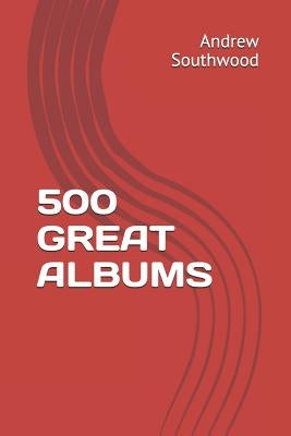 500 Great Albums by Southwood, Andrew