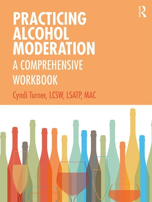 Practicing Alcohol Moderation: A Comprehensive Workbook by Turner, Cyndi