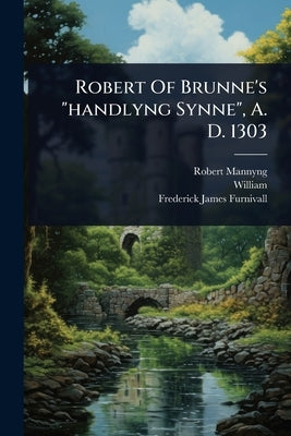Robert Of Brunne's "handlyng Synne", A. D. 1303 by Mannyng, Robert
