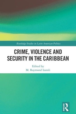 Crime, Violence and Security in the Caribbean by Izarali, M. Raymond