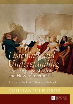 Listening and Understanding: The Language of Music and How to Interpret It. Translated by Ernest Bernhardt-Kabisch by Bernhardt-Kabisch, Ernst
