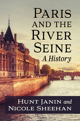 Paris and the River Seine: A History by Janin, Hunt