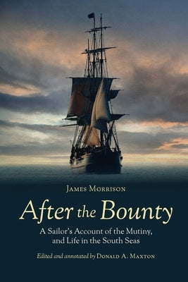 After the Bounty: A Sailor's Account of the Mutiny, and Life in the South Seas by Morrison, James
