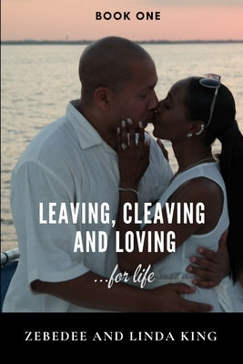 Leaving, Cleaving and Loving...for life Book One by King, Zebedee