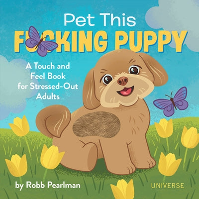 Pet This F*cking Puppy: A Touch-And-Feel Book for Stressed-Out Adults by Pearlman, Robb