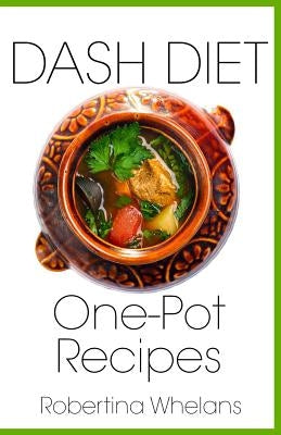 Dash Diet One-Pot Recipes by Whelans, Robertina