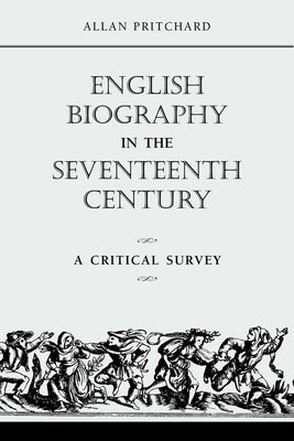 English Biography in the Seventeenth Century: A Critical Survey by Pritchard, Allan