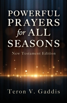 Powerful Prayers for All Seasons: New Testament Edition by Gaddis, Teron V.