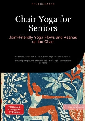 Chair Yoga for Seniors: Joint-Friendly Yoga Flows and Asanas on the Chair: A Practical Guide with 5-Minute Chair Yoga for Seniors Over 60 - Including by Saage -. English, Bendis A. I.