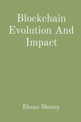 Blockchain Evolution And Impact by Sheroy, Ehsan