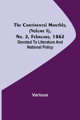The Continental Monthly, (Volume I), No. 2, February, 1862; Devoted To Literature And National Policy by Various