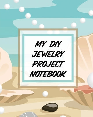 My DIY Jewelry Project Notebook: DIY Project Planner Organizer Crafts Hobbies Home Made by Devon, Alice