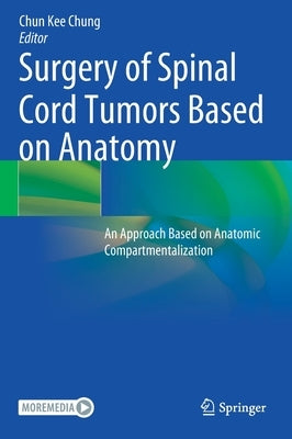 Surgery of Spinal Cord Tumors Based on Anatomy: An Approach Based on Anatomic Compartmentalization by Chung, Chun Kee