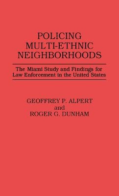 Policing Multi-Ethnic Neighborhoods: The Miami Study and Findings for Law Enforcement in the United States by Alpert, Geoffrey P.