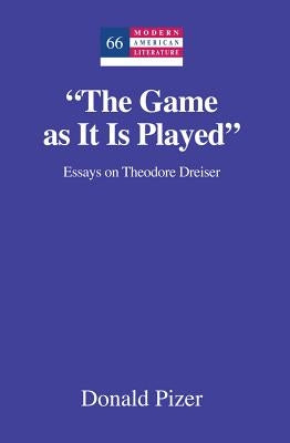 "The Game as It Is Played": Essays on Theodore Dreiser by Hakutani, Yoshinobu