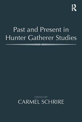 Past and Present in Hunter Gatherer Studies by Schrire, Carmel